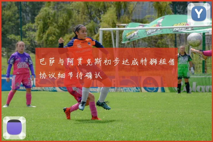巴萨与阿贾克斯初步达成特狮租借协议细节待确认